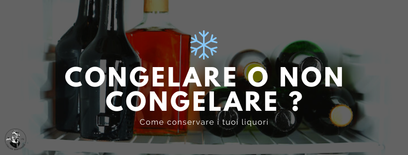 Congelatore o non congelatore
Come conservare i liquori